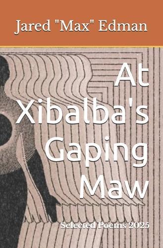 At Xibalba's Gaping Maw: Selected Poems 2025