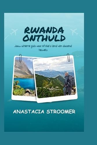 Rwanda Onthuld: Jouw ultieme gids voor Afrika's land van duizend heuvels