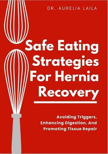 Safe Eating Strategies For Hernia Recovery: Avoiding Triggers, Enhancing Digestion, And Promoting Tissue Repair
