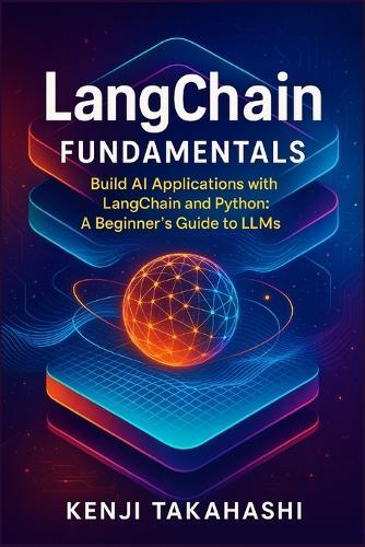 LangChain Fundamentals: Build AI Applications with LangChain and Python: A Beginner's Guide to LLMs