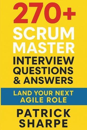 270+ Scrum Master Interview Questions & Answers: Land Your Next Agile Role