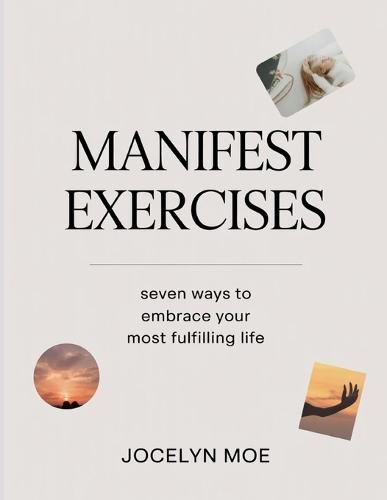 Manifest Exercises: Seven Ways to Embrace Your Most Fulfilling Life.