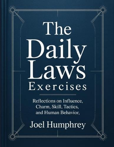 The Daily Laws Exercises: Reflections on Influence, Charm, Skill, Tactics, and Human Behavior.