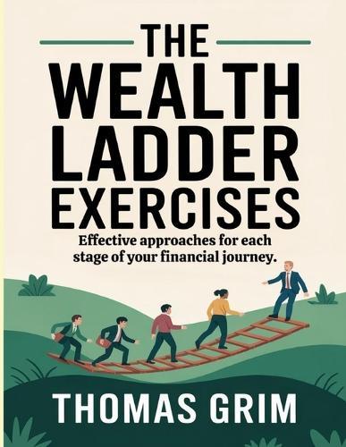 The Wealth Ladder Exercises: Effective approaches for each stage of your financial journey.