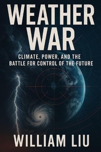 Weather War: Climate, Power, and the Battle for Control of the Future