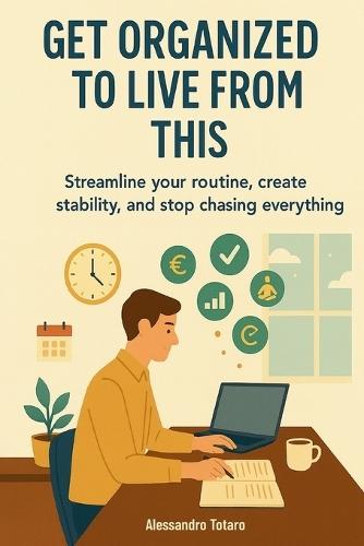 Get Organized to Live from This: Streamline Your Routine, Create Stability, and Stop Chasing Everything