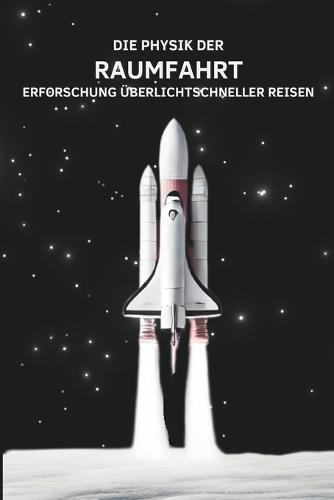 Die Physik der Raumfahrt: Erforschung Überlichtschneller Reisen