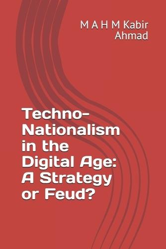 Techno-Nationalism in the Digital Age: A Strategy or Feud?