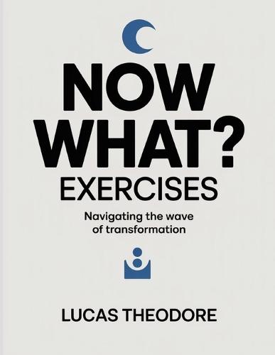 Now What? Exercises: Navigating the Wave of Transformation