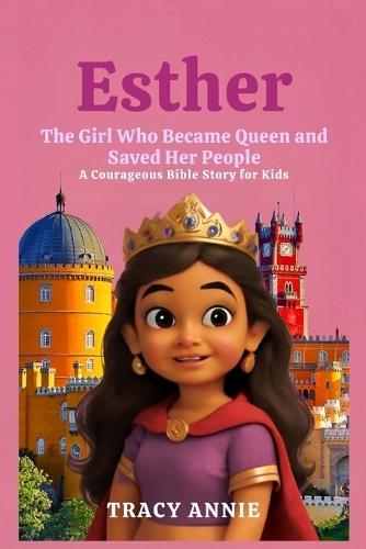 Esther: The Girl Who Became Queen and Saved Her People - A Courageous Bible Story for Kids