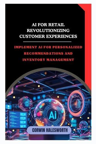 AI for Retail Revolutionizing Customer Experiences: Implement AI for personalized recommendations and inventory management