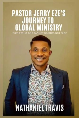 Pastor Jerry Eze's Journey to Global Ministry: ELROI! What God cannot do does not exist
