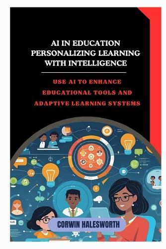 AI in Education Personalizing Learning with Intelligence: Use AI to enhance educational tools and adaptive learning systems