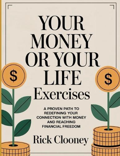 Your Money Or Your Life Exercises: A Proven Path to Redefining Your Connection with Money and Reaching Financial Freedom.