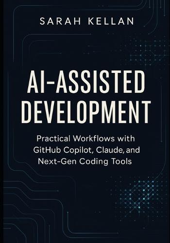AI-Assisted Development: Practical Workflows with GitHub Copilot, Claude, and Next-Gen Coding Tools