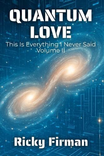 Quantum Love: This is Everything I Never Said Volume II