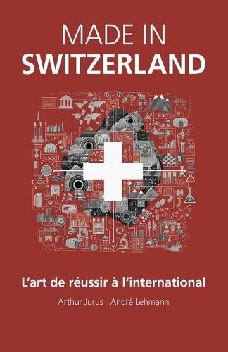 Made in Switzerland: L'art de réussir à l'international