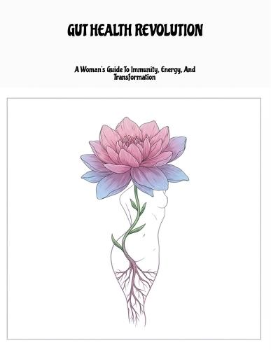 Gut Health Revolution: A Woman'S Guide To Immunity, Energy, And Transformation