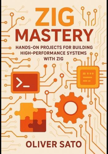 Zig Mastery: Practical Projects for Next-Generation Systems Programming: Hands-On Projects for Building High-Performance Systems with Zig