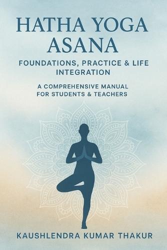 Hatha Yoga Asana: Foundations, Practice & Life Integration