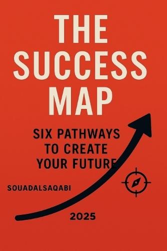 The Success Map: Six Pathways to Create Your Future: Turn Clear Goals and Daily Habits into Lifelong Success