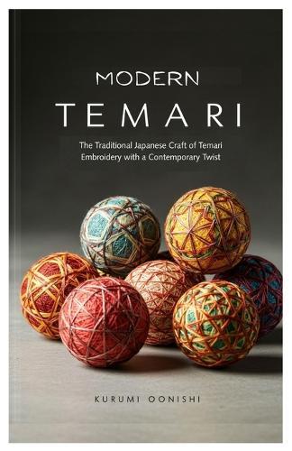 Modern Temari: The Traditional Japanese Craft of Temari Embroidery with a Contemporary Twist