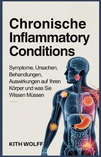 Chronische Inflammatory Conditions: Symptome, Ursachen, Behandlungen, Auswirkungen auf Ihren Körper und was Sie wissen müssen