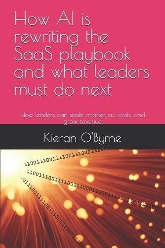 How AI is rewriting the SaaS playbook and what leaders must do next: How leaders can scale smarter, cut costs, and grow revenue