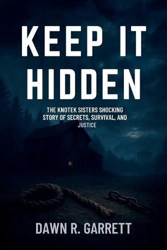 Keep It Hidden: The Knotek Sisters Shocking Story of Secrets, Survival, and Justice