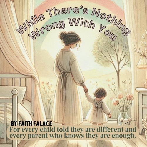 While There's Nothing Wrong With You: A heartfelt children's book about love and acceptance - for parents facing a diagnosis, and for children learning they are enough exactly as they are.