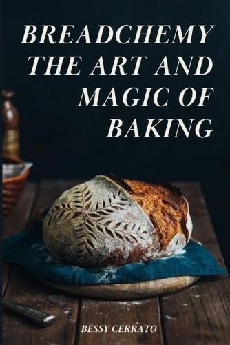 Breadchemy The Art and Magic of Baking