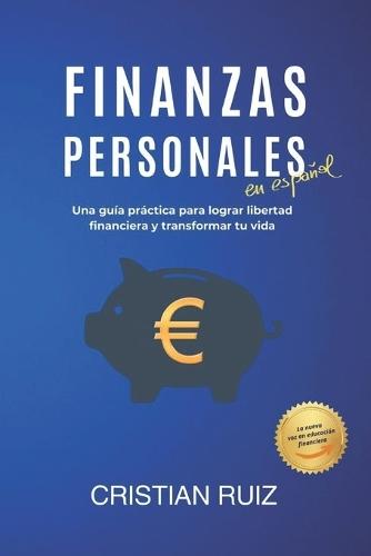 Finanzas Personales en Español: Una guía práctica para lograr libertad financiera y transformar tu vida