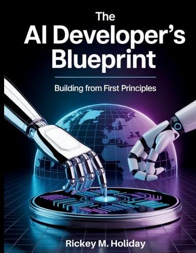 The AI Developer's Blueprint: Building From First Principles