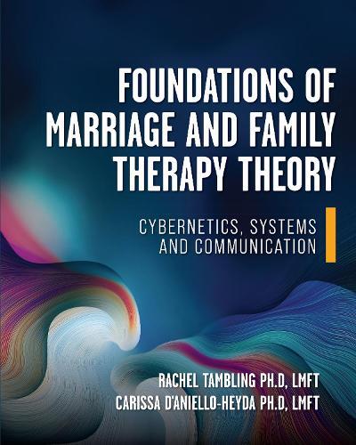 Foundations of Marriage and Family Therapy Theory: Cybernetics, Systems, and Communication