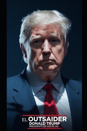 El Outsaider: Donald Trump Presidente de los EE.UU.