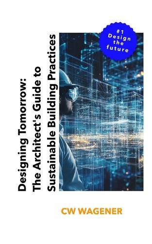 Designing Tomorrow: The Architect's Guide to Sustainable Building Practices