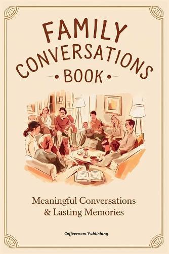 Family Conversations Book: 200+ Dinner Table Questions and Affirmations for Meaningful Conversations and Lasting Memories. Engage, Reflect, and Connect with Thoughtful Prompts for Adults, Teens, and Kids