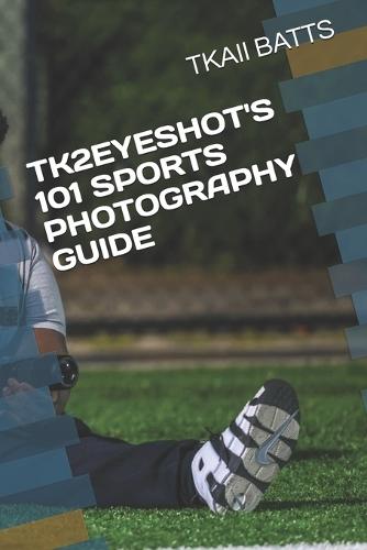 Tk2eyeshot's 101 Sports Photography Guide