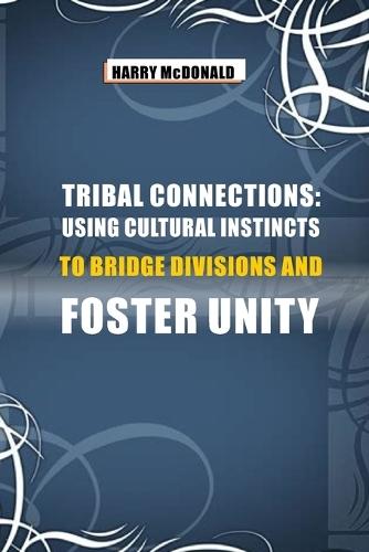 Tribal Connections: Using Cultural Instincts to Bridge Divisions and Foster Unity
