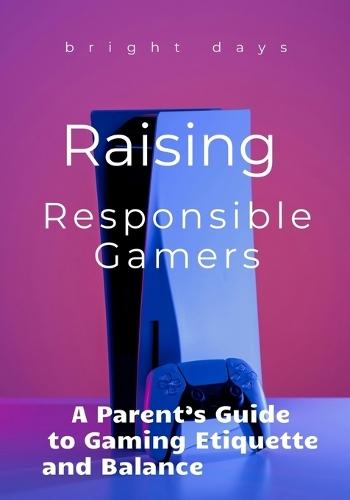 Raising Responsible Gamers: A Parent's Guide to Gaming Etiquette and Balance
