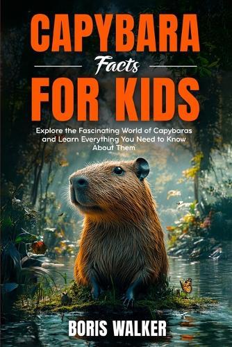 Capybara Facts for Kids: Explore the Fascinating World of Capybaras and Learn Everything You Need to Know About Them