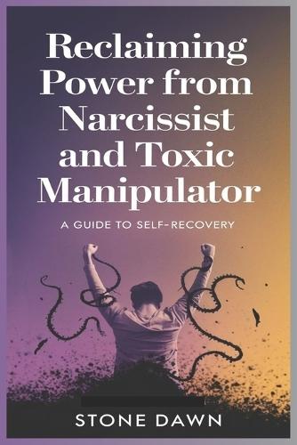Reclaiming Power from Narcissist and Toxic Manipulator: A Guide To Self Recovery