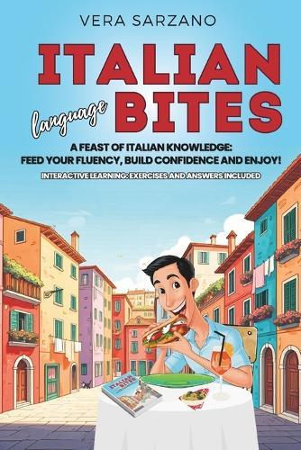 Italian language bites: A feast of Italian knowledge: feed your fluency, build confidence and enjoy!