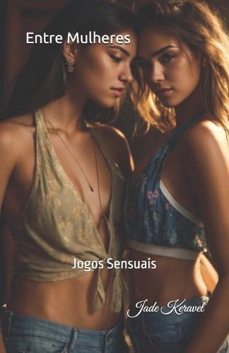 Entre Mulheres: Jogos Sensuais