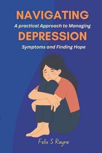 Navigating Depression: A Practical Approach to Managing Symptoms and Finding Hope