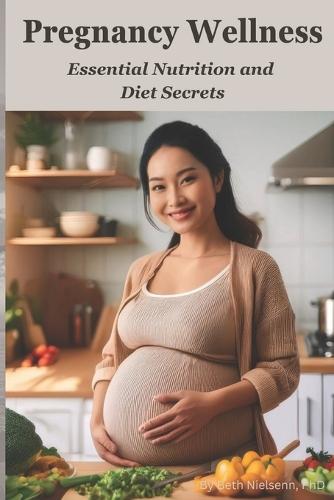 Pregnancy Wellness: Essential Nutrition and Diet Secrets