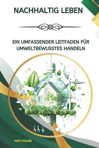 Nachhaltig leben: Ein umfassender Leitfaden für umweltbewusstes Handeln