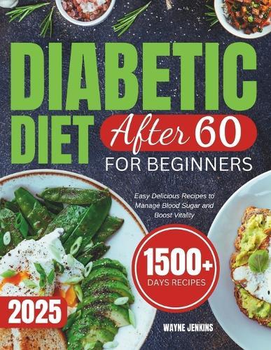 Diabetic Diet After 60 for Beginners: Easy Delicious Recipes to Manage Blood Sugar and Boost Vitality