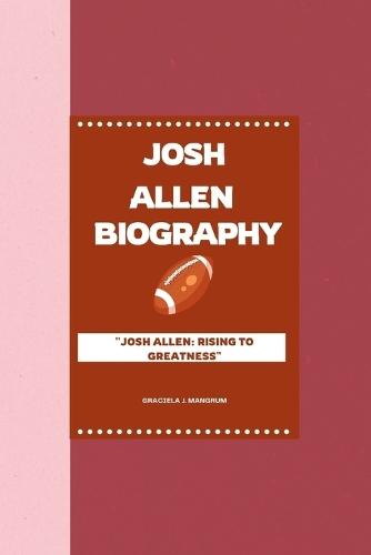 Josh Allen Biography: ""Josh Allen: Rising to Greatness""