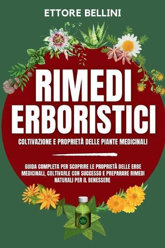 2 LIBRI IN 1 Rimedi Erboristici Coltivazione e Proprietà delle Piante Medicinali: Guida completa per scoprire le proprietà delle erbe medicinali, coltivarle con successo e preparare rimedi naturali per il tuo benessere quotidiano.
